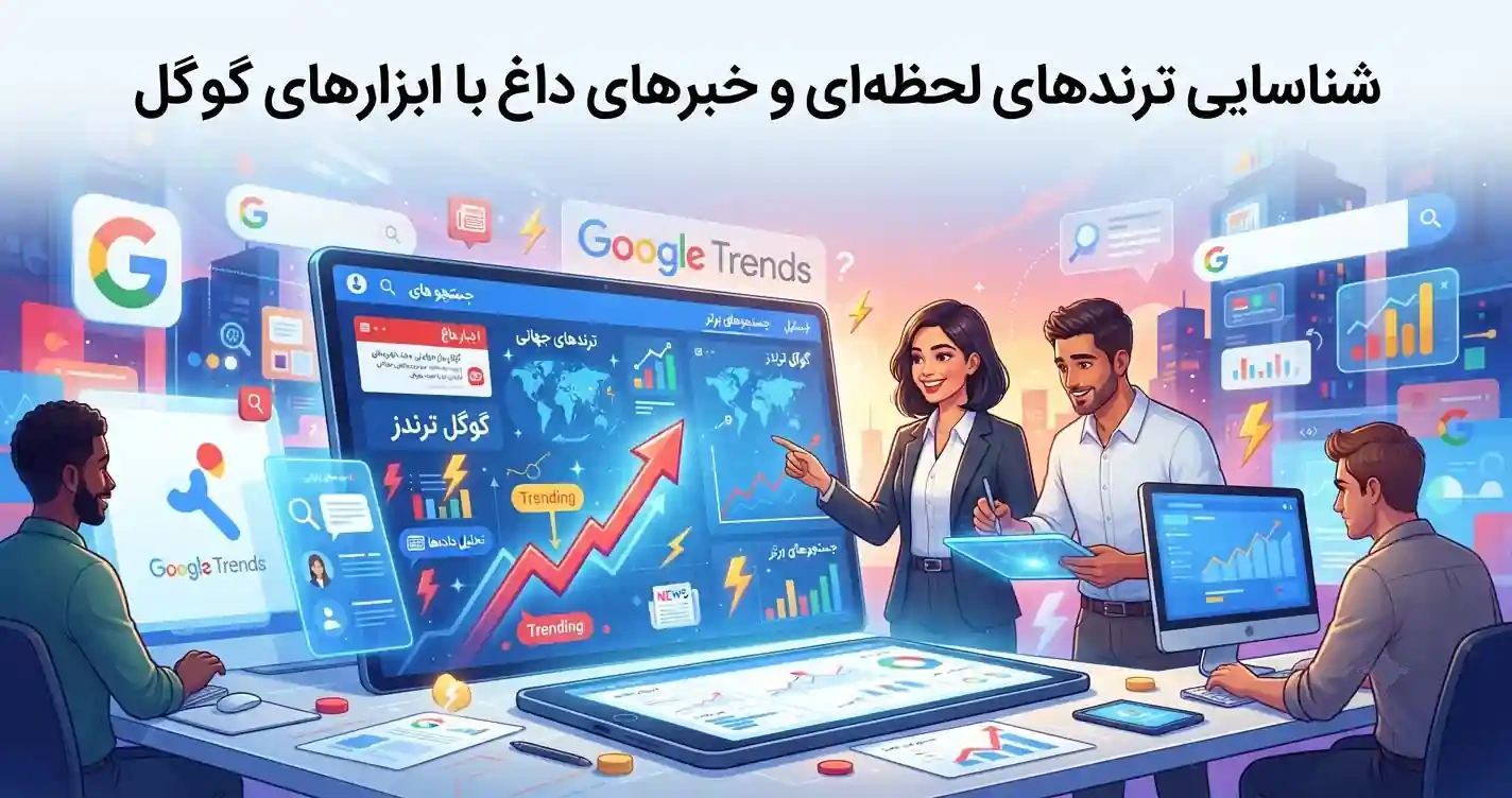 ⏱️ شناسایی ترندهای لحظه‌ای و خبرهای داغ با ابزارهای گوگل