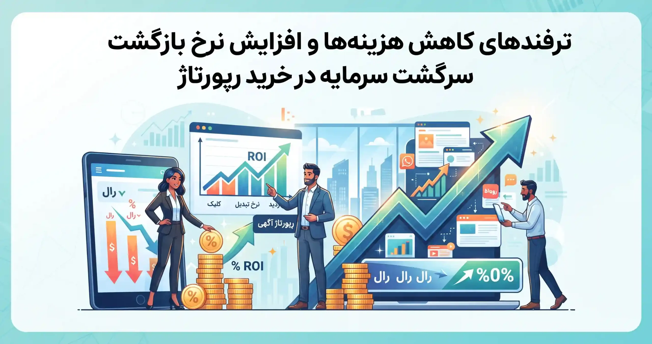 🚀 ترفندهای کاهش هزینهها و افزایش نرخ بازگشت سرمایه در خرید رپورتاژ
